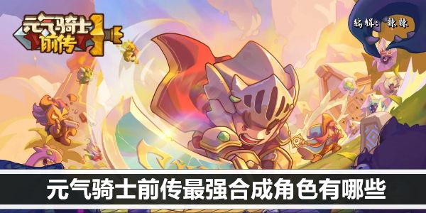 元气骑士前传最强合成角色有哪些