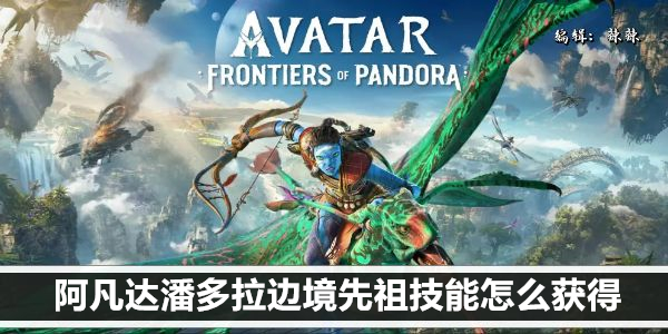 阿凡达潘多拉边境先祖技能怎么获得