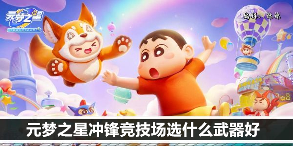 元梦之星冲锋竞技场选什么武器好