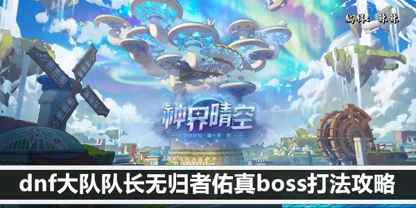 dnf大队队长无归者佑真boss打法攻略