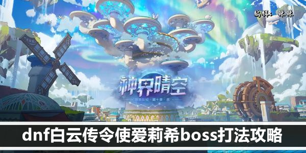 dnf白云传令使爱莉希boss打法攻略