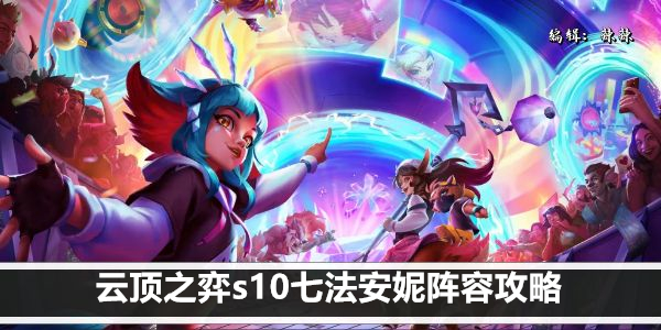 云顶之弈s10七法安妮阵容攻略