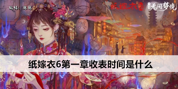 纸嫁衣6第一章收表时间是什么