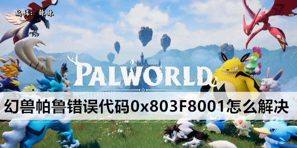 幻兽帕鲁错误代码0x803F8001怎么解决