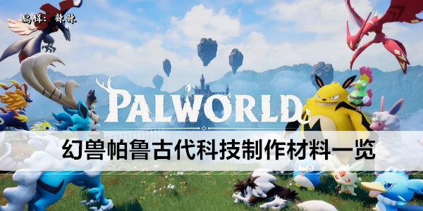 幻兽帕鲁古代科技制作材料一览