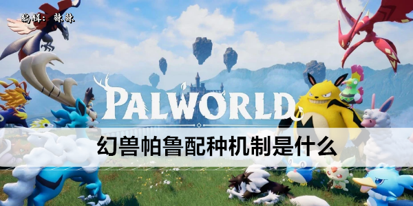 幻兽帕鲁配种机制是什么