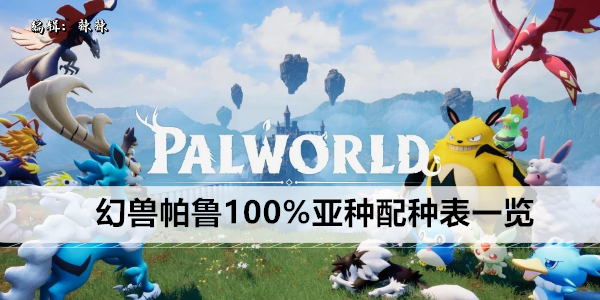 幻兽帕鲁亚种100%配种表一览