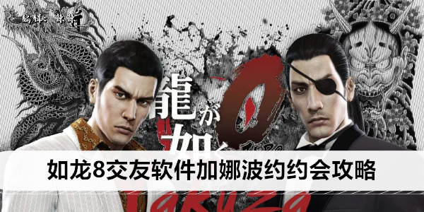 如龙8交友软件加娜波约约会攻略