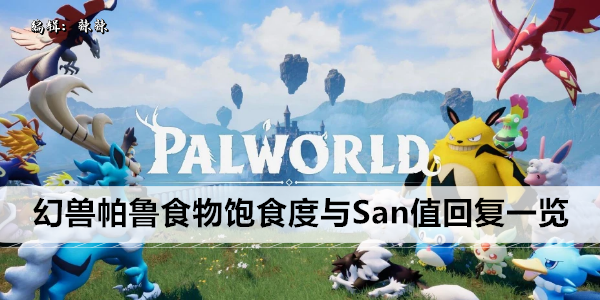 幻兽帕鲁食物饱食度与San值回复一览