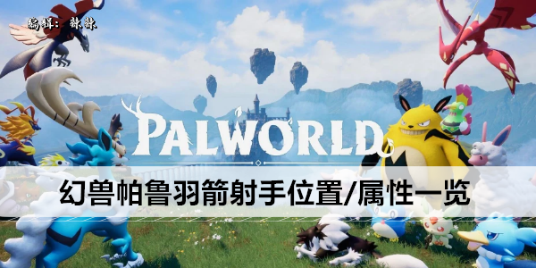 幻兽帕鲁羽箭射手位置/属性一览