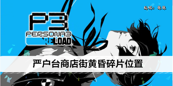 女神异闻录3Reload严户台商店街黄昏碎片位置