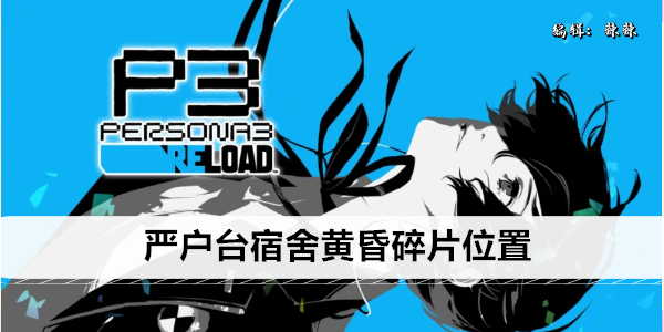 女神异闻录3Reload严户台宿舍黄昏碎片位置