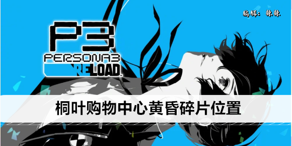 女神异闻录3Reload桐叶购物中心黄昏碎片位置