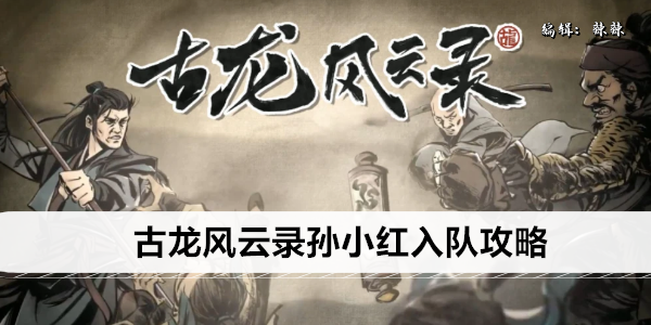 古龙风云录孙小红入队攻略