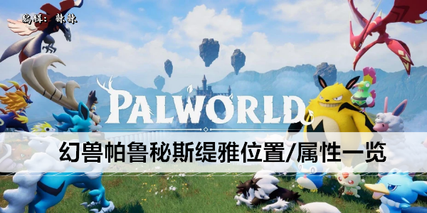 幻兽帕鲁秘斯缇雅位置/属性一览