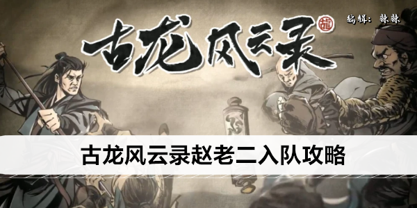 古龙风云录赵老二/王二呆入队攻略