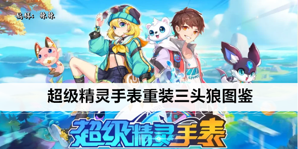 超级精灵手表重装三头狼图鉴
