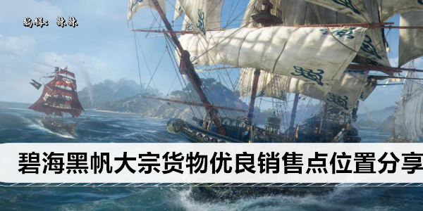碧海黑帆大宗货物优良销售点位置分享