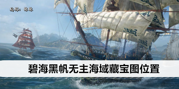 碧海黑帆无主海域藏宝图位置