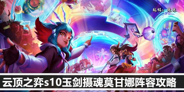 云顶之弈s10玉剑摄魂莫甘娜阵容攻略