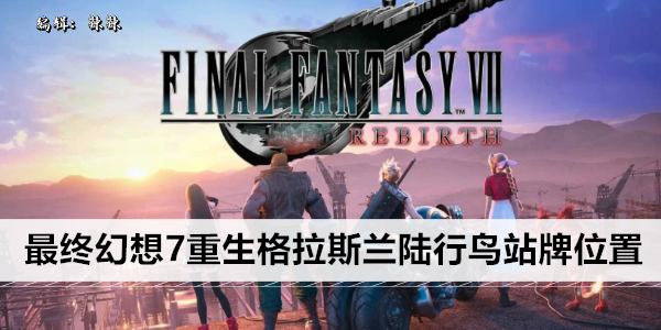 最终幻想7重生格拉斯兰陆行鸟站牌位置