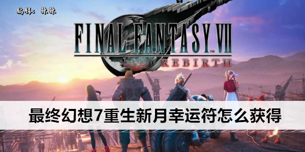 最终幻想7重生新月幸运符怎么获得