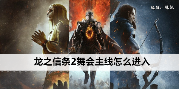 龙之信条2舞会主线怎么进入