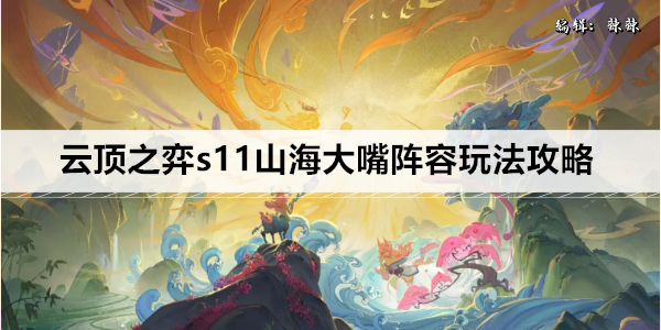 云顶之弈s11山海大嘴阵容玩法攻略
