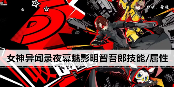 女神异闻录夜幕魅影明智吾郎技能/属性一览