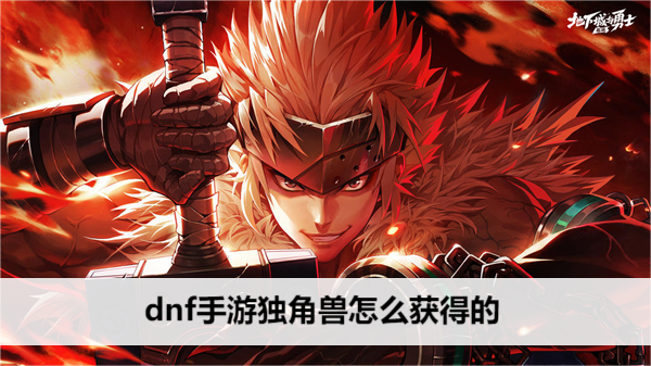 dnf手游独角兽怎么获得的