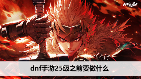 dnf手游25级之前要做什么