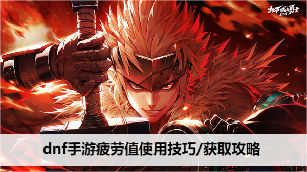 dnf手游疲劳值使用技巧/获取攻略