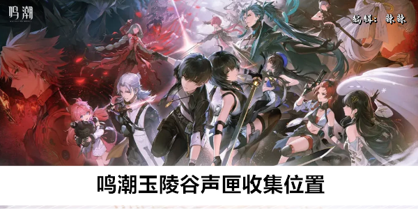 鸣潮玉陵谷声匣收集位置