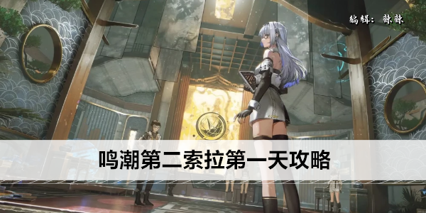 鸣潮第二索拉第一天攻略