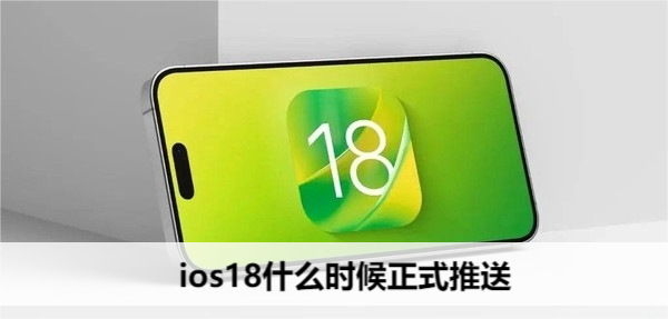 ios18什么时候正式推送