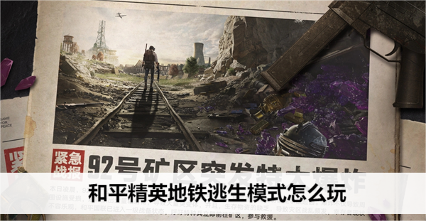 和平精英地铁逃生模式怎么玩