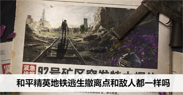 和平精英地铁逃生撤离点和敌人都一样吗