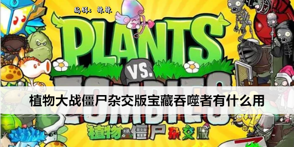 植物大战僵尸杂交版宝藏吞噬者有什么用