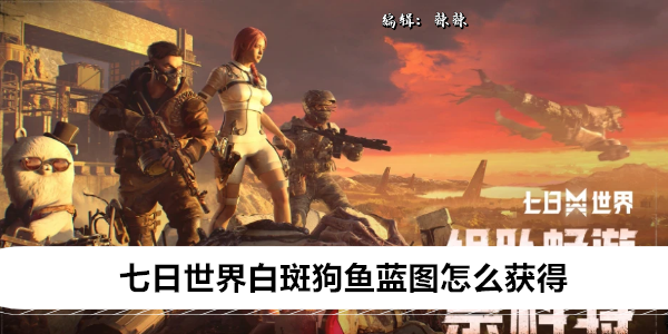 七日世界白斑狗鱼蓝图怎么获得