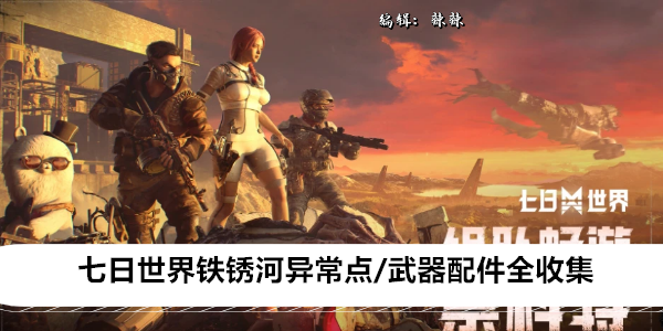 七日世界铁锈河异常点/武器配件全收集位置