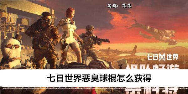 七日世界恶臭球棍怎么获得