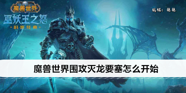 魔兽世界围攻灭龙要塞怎么开始