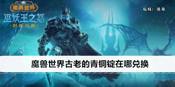 魔兽世界古老的青铜锭在哪兑换