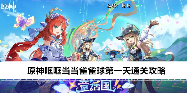 原神哐哐当当雀雀球第一天通关攻略