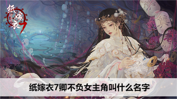 纸嫁衣7卿不负女主角叫什么名字