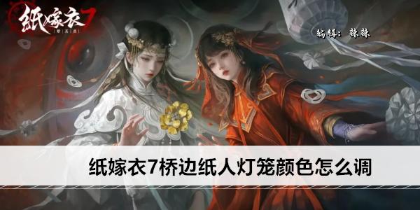 纸嫁衣7桥边纸人灯笼颜色怎么调