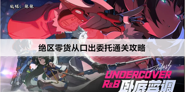 绝区零货从口出委托通关攻略