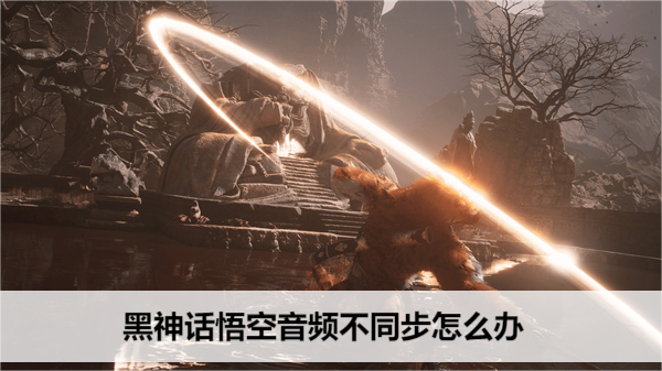 黑神话悟空音频不同步怎么办