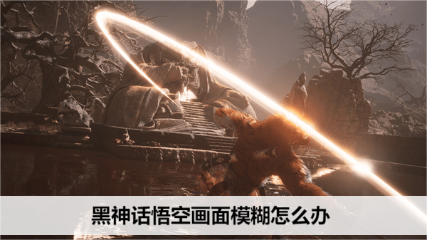 黑神话悟空画面模糊怎么办