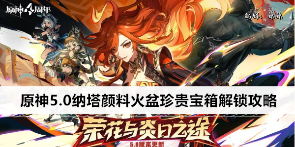 原神5.0纳塔颜料火盆珍贵宝箱解锁攻略